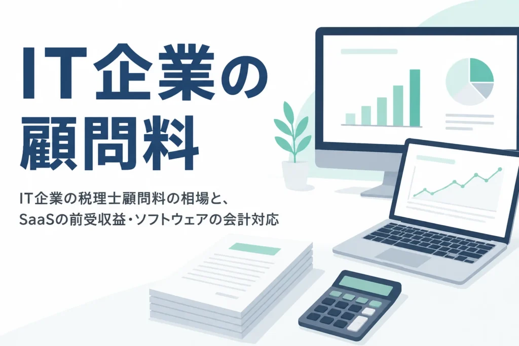 IT企業の税理士顧問料の相場とSaaSの前受収益・ソフトウェア資産の会計対応を解説する記事のアイキャッチ