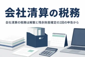会社の解散と清算の税務を、申告の流れとスケジュールから解説する記事のアイキャッチ