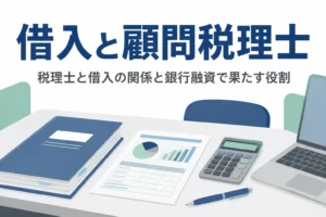 税理士と借入の関係と、銀行融資で顧問税理士が果たす役割を解説する記事のアイキャッチ