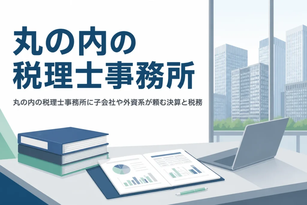 丸の内で税理士事務所を探す大企業の子会社や外資系の日本法人向けに、税務署と事務所選びを解説する記事のアイキャッチ